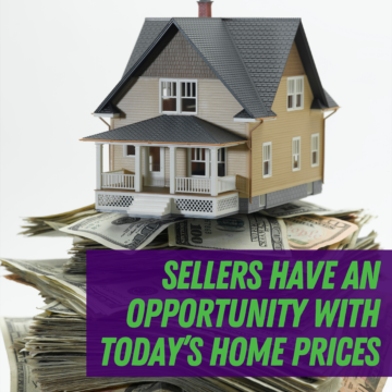 Sellers Have an Opportunity with Today’s Home Prices