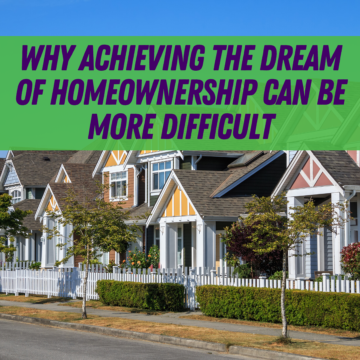 Why Achieving the Dream of Homeownership Can Be More Difficult